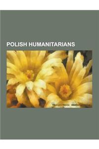 Polish Humanitarians: Polish Righteous Among the Nations, Czes Aw Mi Osz, W Adys Aw Bartoszewski, Janusz Korczak, Jan Karski, Irena Sendler,