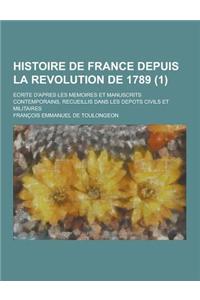 Histoire de France Depuis La Revolution de 1789; Ecrite D'Apres Les Memoires Et Manuscrits Contemporains, Recueillis Dans Les Depots Civils Et Militai