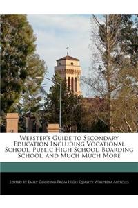 Webster's Guide to Secondary Education Including Vocational School, Public High School, Boarding School, and Much Much More