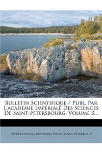 Bulletin Scientifique / Publ. Par l'Académie Impériale Des Sciences de Saint-Pétersbourg, Volume 3...