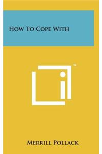How to Cope with