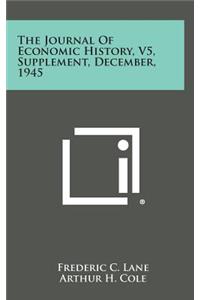 The Journal of Economic History, V5, Supplement, December, 1945