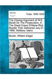The Closing Argument of W.E. Borah for the Prosecution, in the Great Coeur D'Alene Riot-Murder Trial, Delivered July 27, 1899, Wallace, Idaho