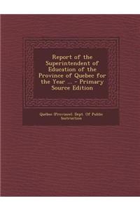 Report of the Superintendent of Education of the Province of Quebec for the Year ...