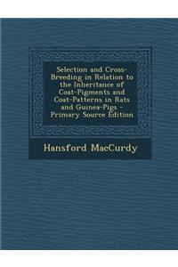 Selection and Cross-Breeding in Relation to the Inheritance of Coat-Pigments and Coat-Patterns in Rats and Guinea-Pigs - Primary Source Edition
