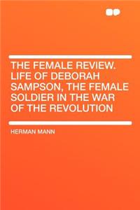 The Female Review. Life of Deborah Sampson, the Female Soldier in the War of the Revolution