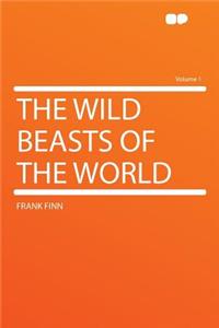 The Wild Beasts of the World Volume 1