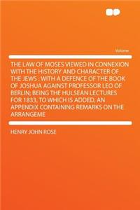 The Law of Moses Viewed in Connexion with the History and Character of the Jews