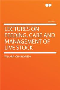 Lectures on Feeding, Care and Management of Live Stock Volume 1