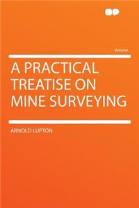 A Practical Treatise on Mine Surveying