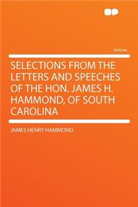 Selections from the Letters and Speeches of the Hon. James H. Hammond, of South Carolina