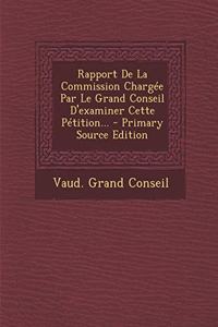 Rapport De La Commission Chargée Par Le Grand Conseil D'examiner Cette Pétition... - Primary Source Edition