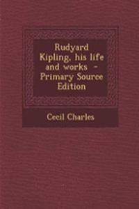 Rudyard Kipling, His Life and Works