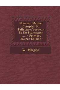 Nouveau Manuel Complet Du Pelletier-fourreur Et Du Plumassier ......