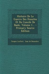 Histoire De La Guerre Des Hussites Et Du Concile De Basle, Volume 1...