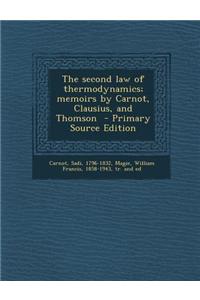 The Second Law of Thermodynamics; Memoirs by Carnot, Clausius, and Thomson - Primary Source Edition