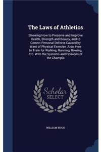 The Laws of Athletics: Showing How to Preserve and Improve Health, Strength and Beauty, and to Correct Personal Defects Caused by Want of Physical Exercise. Also, How to T