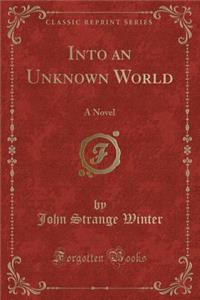 Into an Unknown World: A Novel (Classic Reprint)