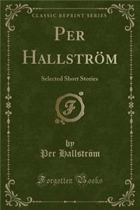 Per HallstrÃ¶m: Selected Short Stories (Classic Reprint)