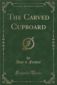 The Carved Cupboard (Classic Reprint)
