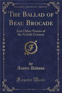 The Ballad of Beau Brocade: And Other Poems of the Xviiith Century (Classic Reprint)