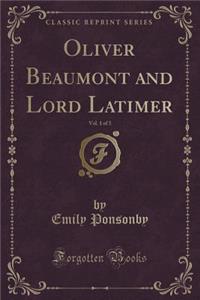 Oliver Beaumont and Lord Latimer, Vol. 1 of 3 (Classic Reprint)