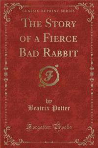 The Story of a Fierce Bad Rabbit (Classic Reprint)