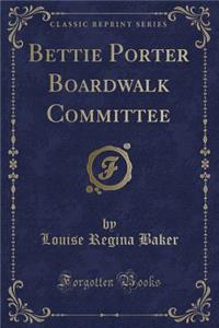 Bettie Porter Boardwalk Committee (Classic Reprint)