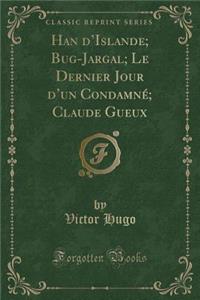 Han D'Islande; Bug-Jargal; Le Dernier Jour D'Un Condamnï¿½; Claude Gueux (Classic Reprint)