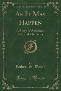 As It May Happen: A Story of American Life and Character (Classic Reprint)
