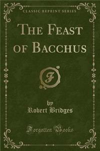 The Feast of Bacchus (Classic Reprint)