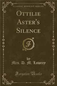 Ottilie Aster's Silence (Classic Reprint)
