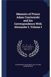 Memoirs of Prince Adam Czartoryski and his Correspondence With Alexander I, Volume I