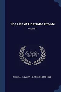 THE LIFE OF CHARLOTTE BRONT ; VOLUME 1