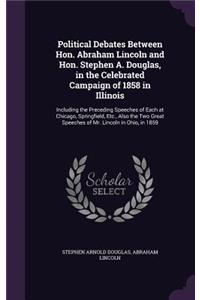 Political Debates Between Hon. Abraham Lincoln and Hon. Stephen A. Douglas, in the Celebrated Campaign of 1858 in Illinois