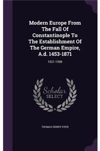 Modern Europe from the Fall of Constantinople to the Establishment of the German Empire, A.D. 1453-1871