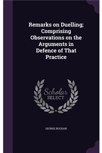 Remarks on Duelling; Comprising Observations on the Arguments in Defence of That Practice