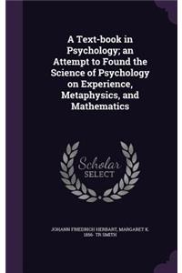 A Text-book in Psychology; an Attempt to Found the Science of Psychology on Experience, Metaphysics, and Mathematics