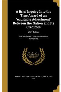 A Brief Inquiry Into the True Award of an equitable Adjustment Between the Nation and Its Creditors
