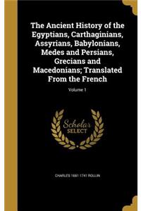 The Ancient History of the Egyptians, Carthaginians, Assyrians, Babylonians, Medes and Persians, Grecians and Macedonians; Translated from the French; Volume 1