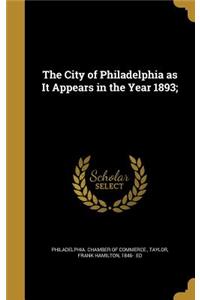 The City of Philadelphia as It Appears in the Year 1893;