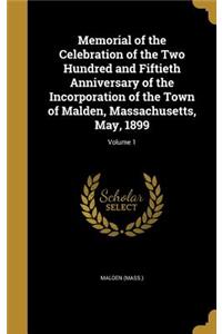 Memorial of the Celebration of the Two Hundred and Fiftieth Anniversary of the Incorporation of the Town of Malden, Massachusetts, May, 1899; Volume 1