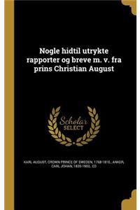 Nogle hidtil utrykte rapporter og breve m. v. fra prins Christian August