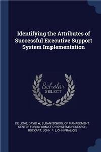 Identifying the Attributes of Successful Executive Support System Implementation