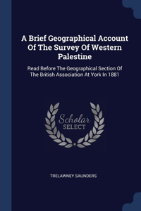 A Brief Geographical Account Of The Survey Of Western Palestine