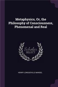 Metaphysics, Or, the Philosophy of Consciousness, Phenomenal and Real