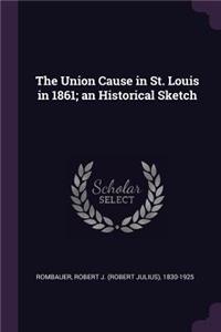 The Union Cause in St. Louis in 1861; an Historical Sketch