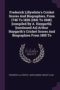 Frederick Lillywhite's Cricket Scores And Biographies, From 1746 To 1826 (1841 To 1848). [compiled By A. Haygarth]. [continued As] Arthur Haygarth's Cricket Scores And Biographies From 1855 To