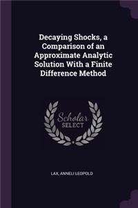 Decaying Shocks, a Comparison of an Approximate Analytic Solution With a Finite Difference Method