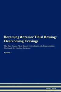 Reversing Anterior Tibial Bowing: Overcoming Cravings the Raw Vegan Plant-Based Detoxification & Regeneration Workbook for Healing Patients. Volume 3